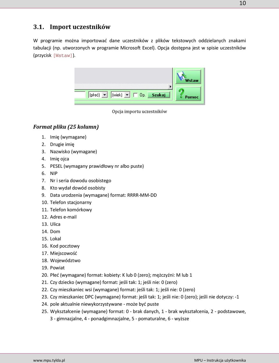 PESEL (wymagany prawidłowy nr albo puste) 6. NIP 7. Nr i seria dowodu osobistego 8. Kto wydał dowód osobisty 9. Data urodzenia (wymagane) format: RRRR-MM-DD 10. Telefon stacjonarny 11.
