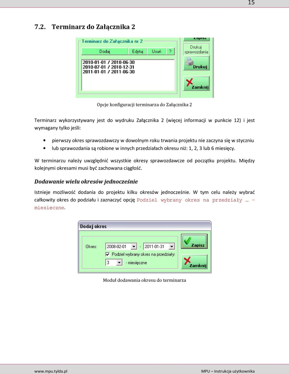 pierwszy okres sprawozdawczy w dowolnym roku trwania projektu nie zaczyna się w styczniu lub sprawozdania są robione w innych przedziałach okresu niż: 1, 2, 3 lub 6 miesięcy.