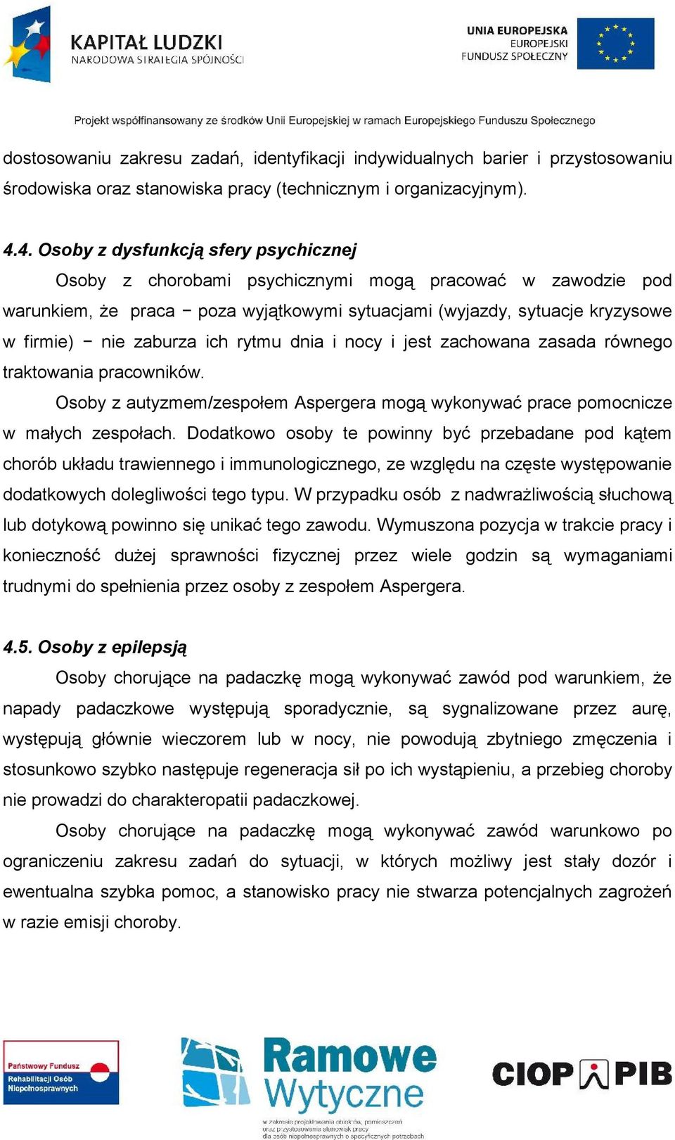 ich rytmu dnia i nocy i jest zachowana zasada równego traktowania pracowników. Osoby z autyzmem/zespołem Aspergera mogą wykonywać prace pomocnicze w małych zespołach.