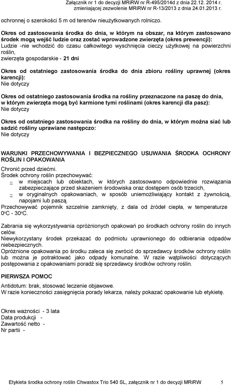 wyschnięcia cieczy użytkowej na powierzchni roślin, zwierzęta gospodarskie - 21 dni Okres od ostatniego zastosowania środka do dnia zbioru rośliny uprawnej (okres karencji): Okres od ostatniego