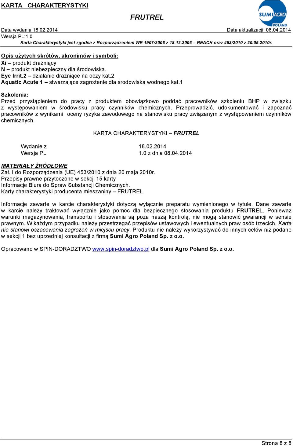 1 Szkolenia: Przed przystąpieniem do pracy z produktem obowiązkowo poddać pracowników szkoleniu BHP w związku z występowaniem w środowisku pracy czynników chemicznych.