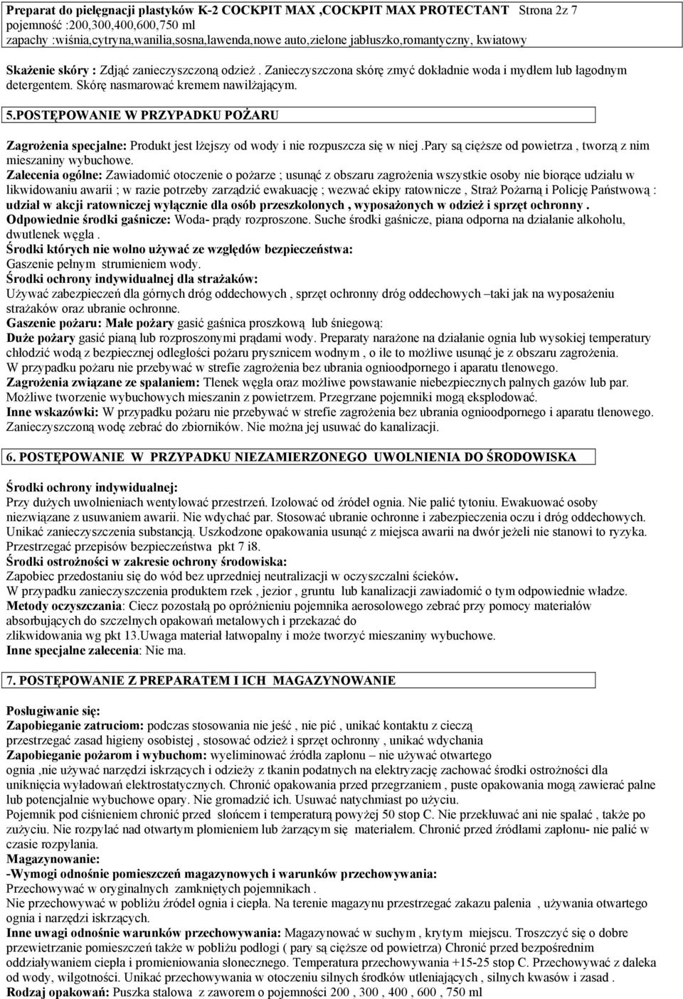 POSTĘPOWANIE W PRZYPADKU POŻARU Zagrożenia specjalne: Produkt jest lżejszy od wody i nie rozpuszcza się w niej.pary są cięższe od powietrza, tworzą z nim mieszaniny wybuchowe.