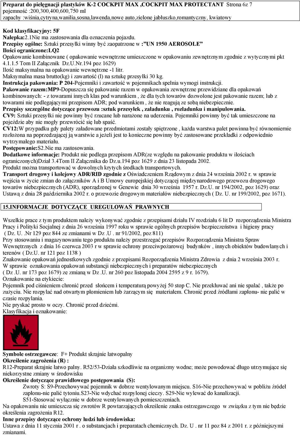 wytycznymi pkt 4.1.1.5 Tom II Załącznik Dz.U.Nr.194 poz 1629) Ilość maksymalna na opakowanie wewnętrzne -1 litr. Maksymalna masa brutto(kg) i zawartość (l) na sztukę przesyłki 30 kg.