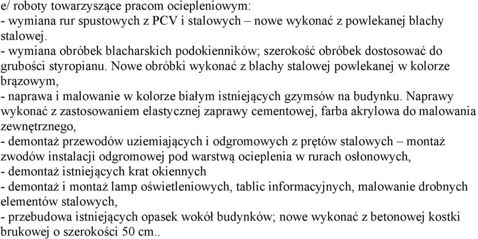 Nowe obróbki wykonać z blachy stalowej powlekanej w kolorze brązowym, - naprawa i malowanie w kolorze białym istniejących gzymsów na budynku.