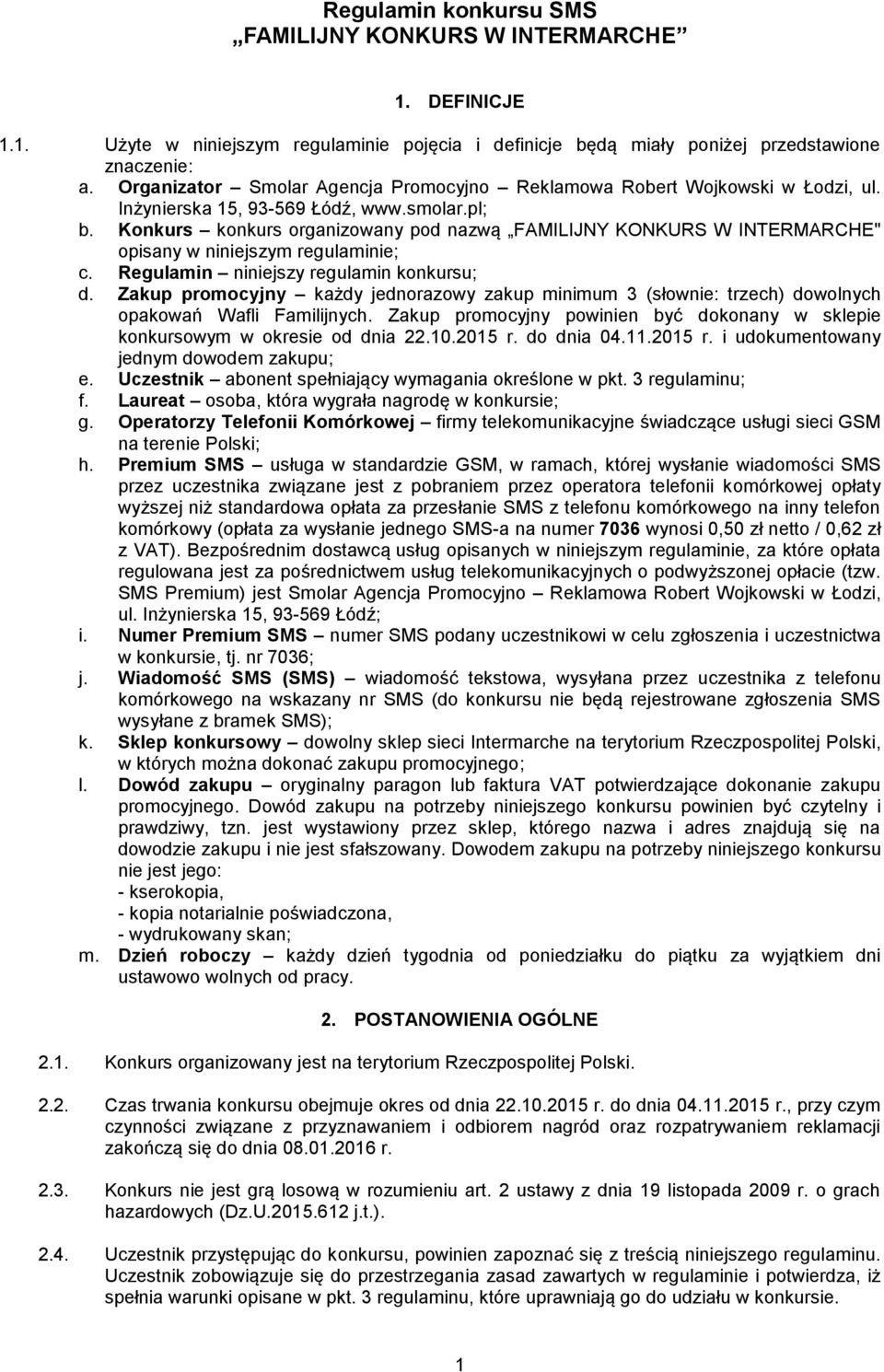 Konkurs konkurs organizowany pod nazwą FAMILIJNY KONKURS W INTERMARCHE" opisany w niniejszym regulaminie; c. Regulamin niniejszy regulamin konkursu; d.
