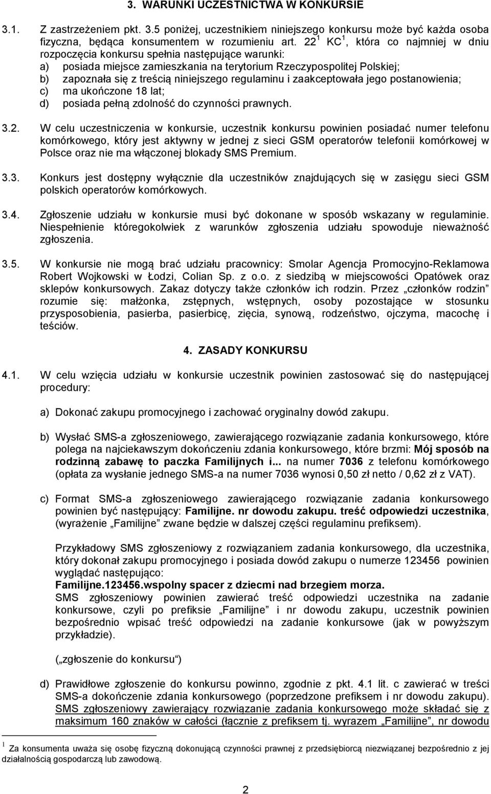 regulaminu i zaakceptowała jego postanowienia; c) ma ukończone 18 lat; d) posiada pełną zdolność do czynności prawnych. 3.2.