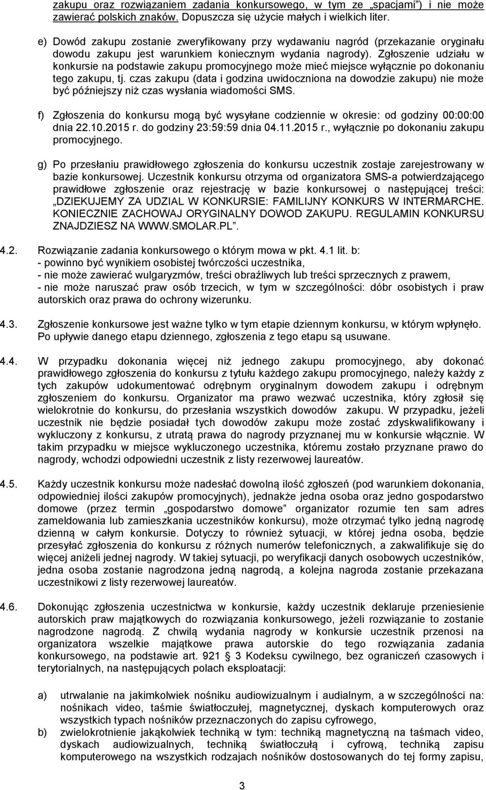 Zgłoszenie udziału w konkursie na podstawie zakupu promocyjnego może mieć miejsce wyłącznie po dokonaniu tego zakupu, tj.