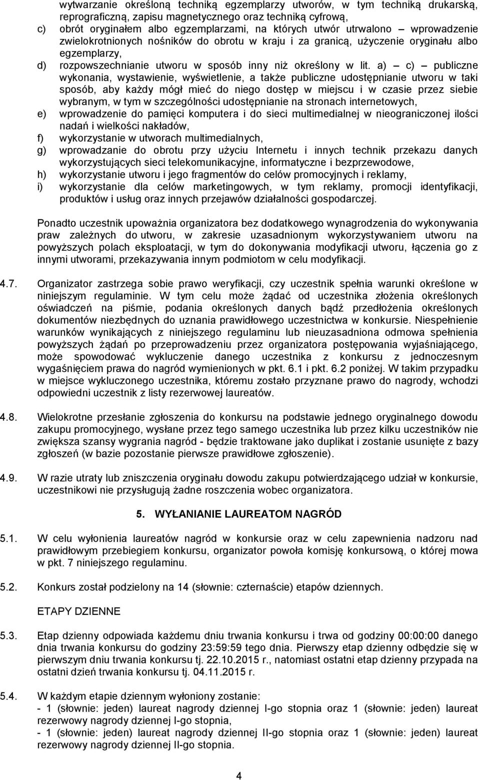 a) c) publiczne wykonania, wystawienie, wyświetlenie, a także publiczne udostępnianie utworu w taki sposób, aby każdy mógł mieć do niego dostęp w miejscu i w czasie przez siebie wybranym, w tym w