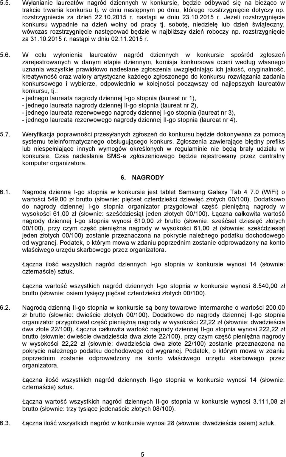sobotę, niedzielę lub dzień świąteczny, wówczas rozstrzygnięcie następować będzie w najbliższy dzień roboczy np. rozstrzygnięcie za 31.10.2015 r. nastąpi w dniu 02.11.2015 r. 5.6.