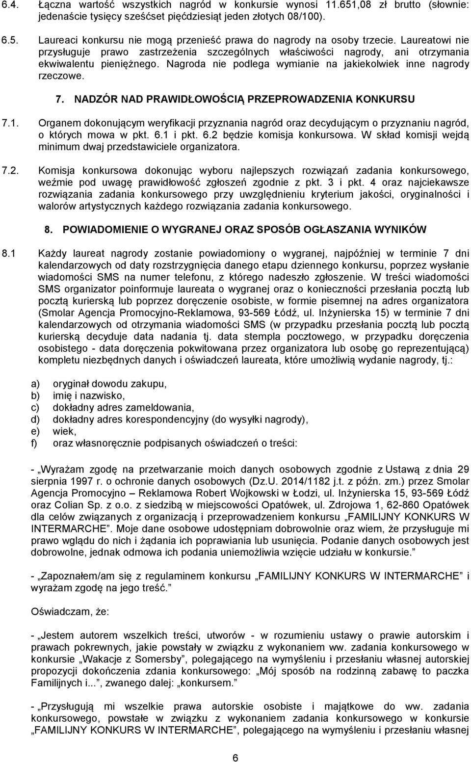 NADZÓR NAD PRAWIDŁOWOŚCIĄ PRZEPROWADZENIA KONKURSU 7.1. Organem dokonującym weryfikacji przyznania nagród oraz decydującym o przyznaniu nagród, o których mowa w pkt. 6.1 i pkt. 6.2 będzie komisja konkursowa.