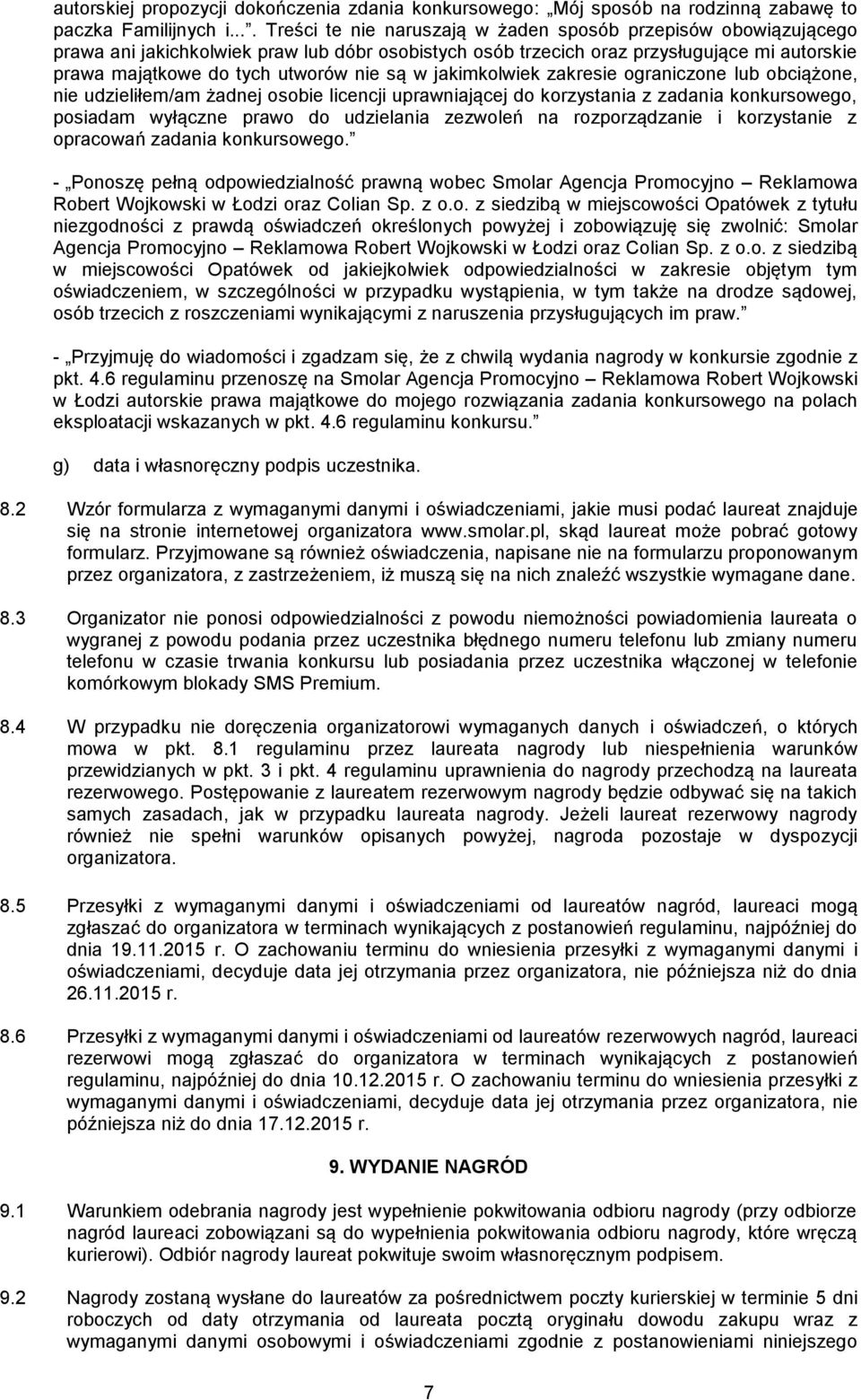 są w jakimkolwiek zakresie ograniczone lub obciążone, nie udzieliłem/am żadnej osobie licencji uprawniającej do korzystania z zadania konkursowego, posiadam wyłączne prawo do udzielania zezwoleń na
