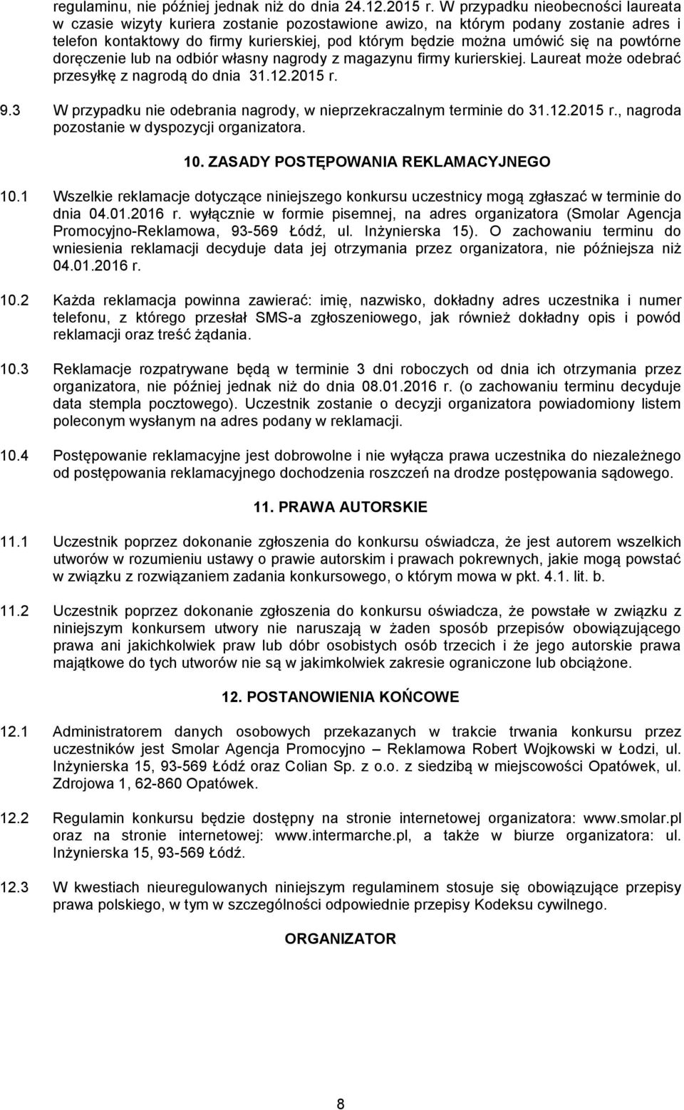 powtórne doręczenie lub na odbiór własny nagrody z magazynu firmy kurierskiej. Laureat może odebrać przesyłkę z nagrodą do dnia 31.12.2015 r. 9.
