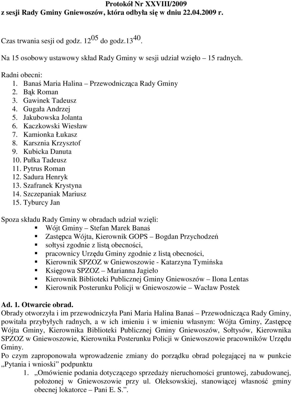 Jakubowska Jolanta 6. Kaczkowski Wiesław 7. Kamionka Łukasz 8. Karsznia Krzysztof 9. Kubicka Danuta 10. Pułka Tadeusz 11. Pytrus Roman 12. Sadura Henryk 13. Szafranek Krystyna 14.
