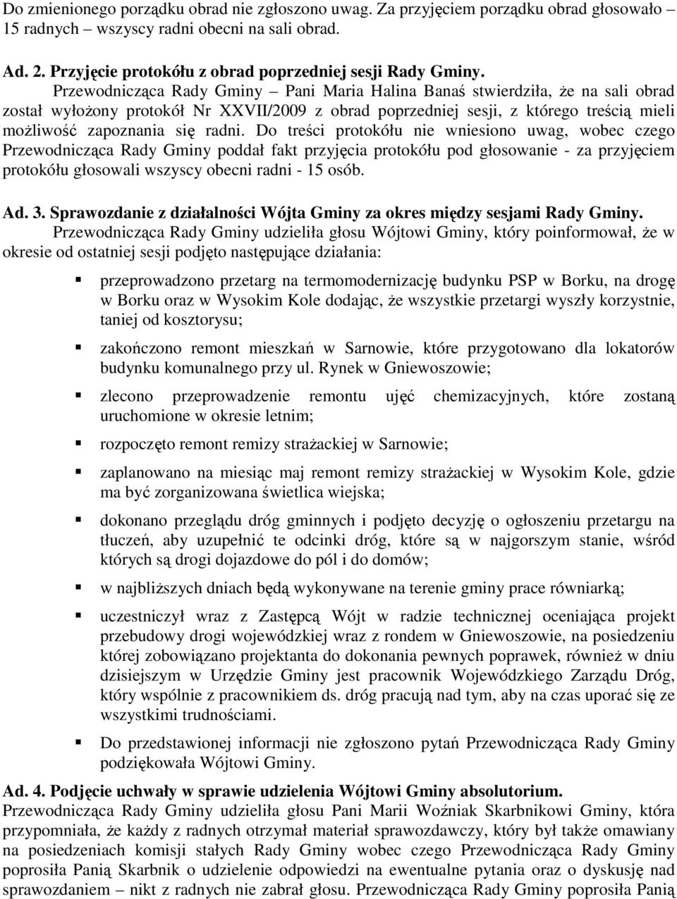radni. Do treści protokółu nie wniesiono uwag, wobec czego Przewodnicząca Rady Gminy poddał fakt przyjęcia protokółu pod głosowanie - za przyjęciem protokółu głosowali wszyscy obecni radni - 15 osób.