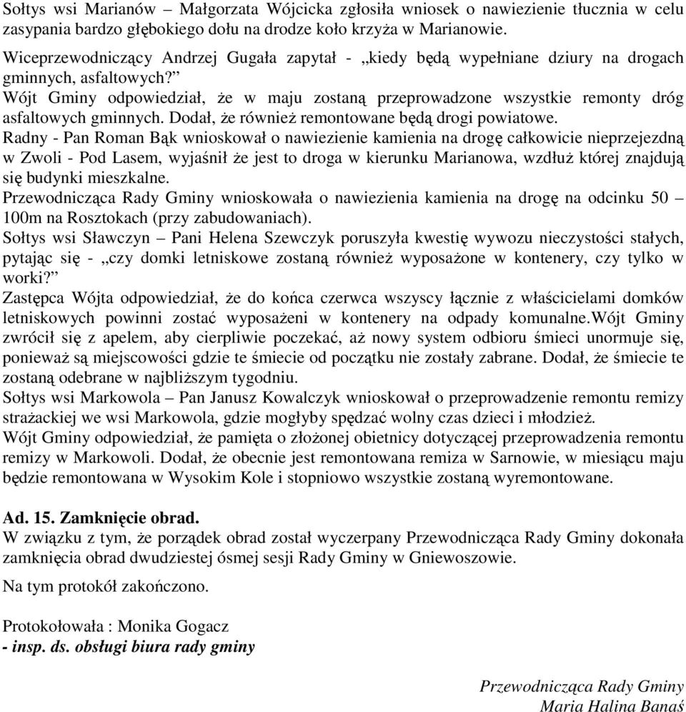 Wójt Gminy odpowiedział, Ŝe w maju zostaną przeprowadzone wszystkie remonty dróg asfaltowych gminnych. Dodał, Ŝe równieŝ remontowane będą drogi powiatowe.
