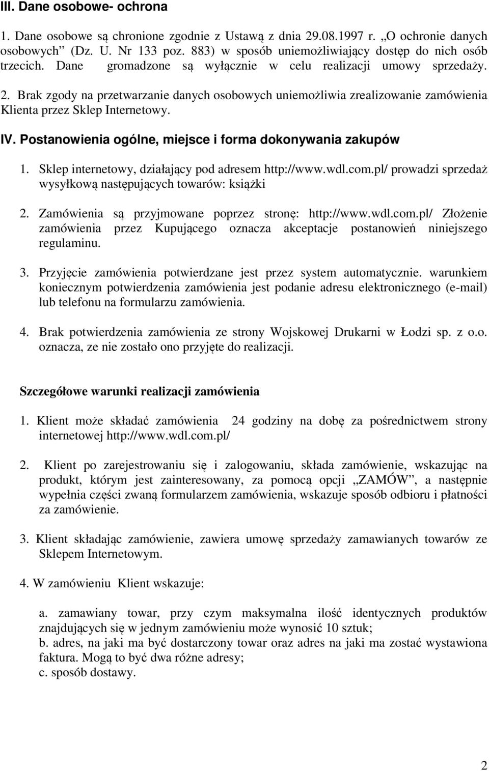 Brak zgody na przetwarzanie danych osobowych uniemożliwia zrealizowanie zamówienia Klienta przez Sklep Internetowy. IV. Postanowienia ogólne, miejsce i forma dokonywania zakupów 1.