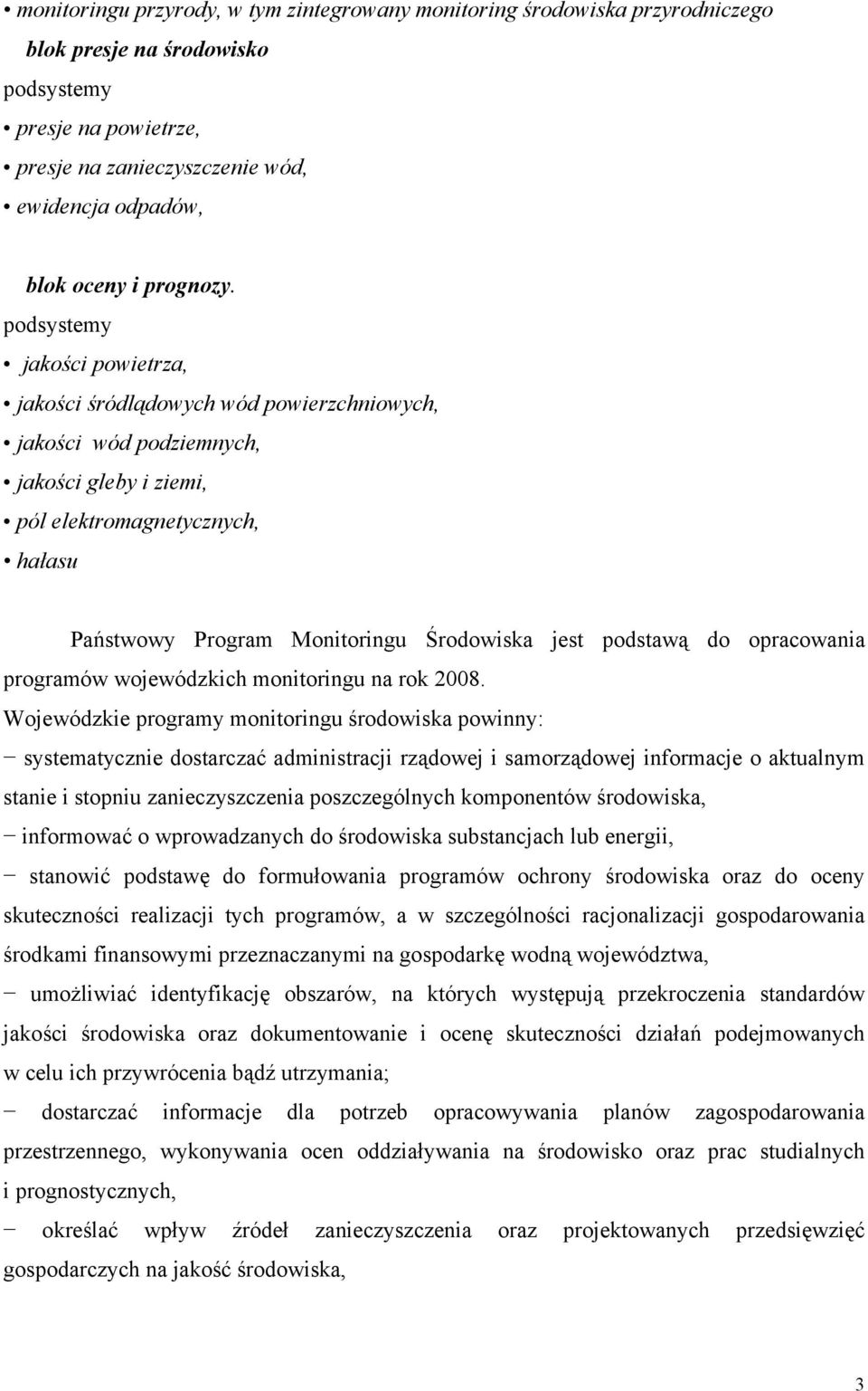 podsystemy jakości powietrza, jakości śródlądowych wód powierzchniowych, jakości wód podziemnych, jakości gleby i ziemi, pól elektromagnetycznych, hałasu Państwowy Program Monitoringu Środowiska jest