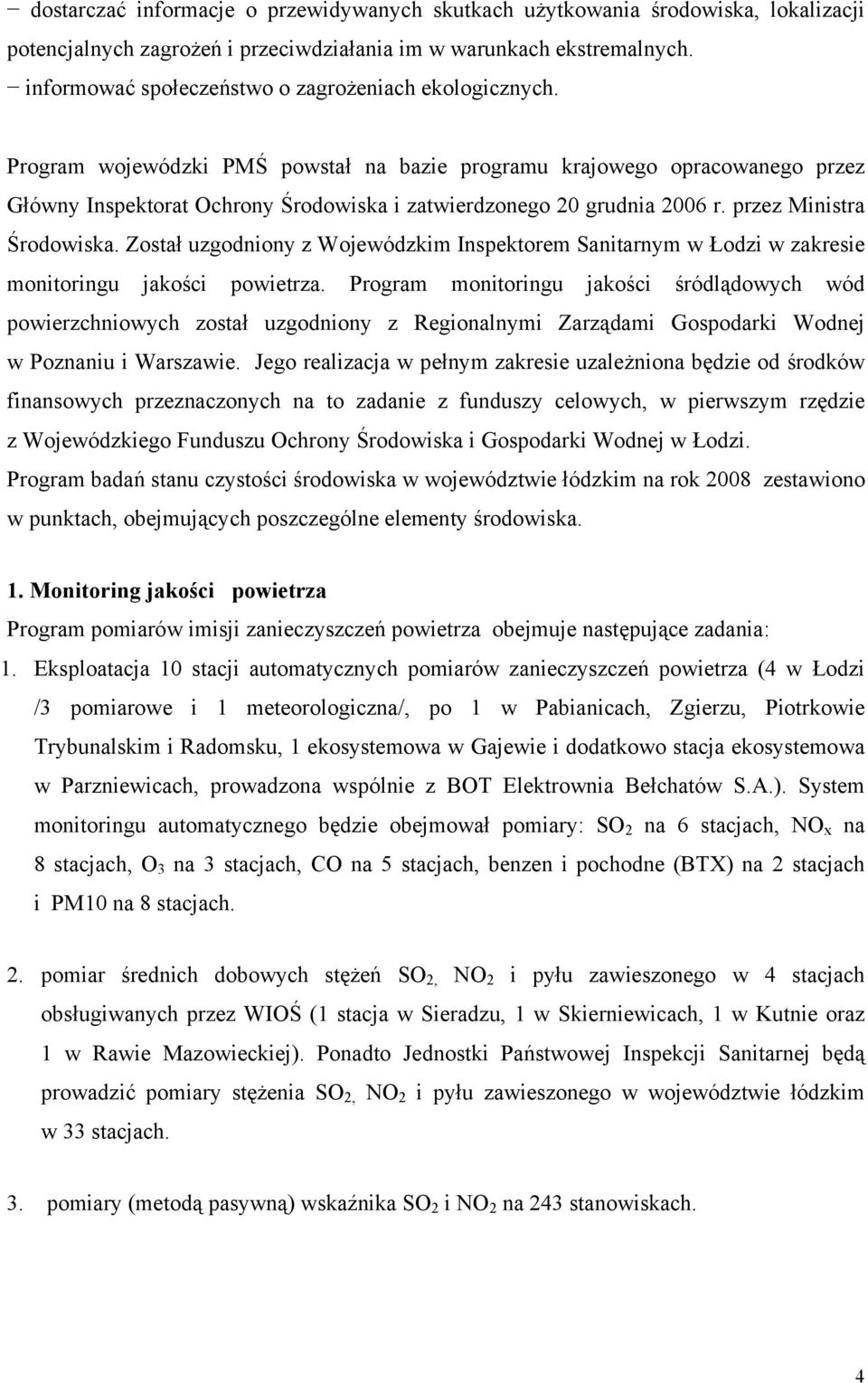 Program wojewódzki PMŚ powstał na bazie programu krajowego opracowanego przez Główny Inspektorat Ochrony Środowiska i zatwierdzonego 20 grudnia 2006 r. przez Ministra Środowiska.