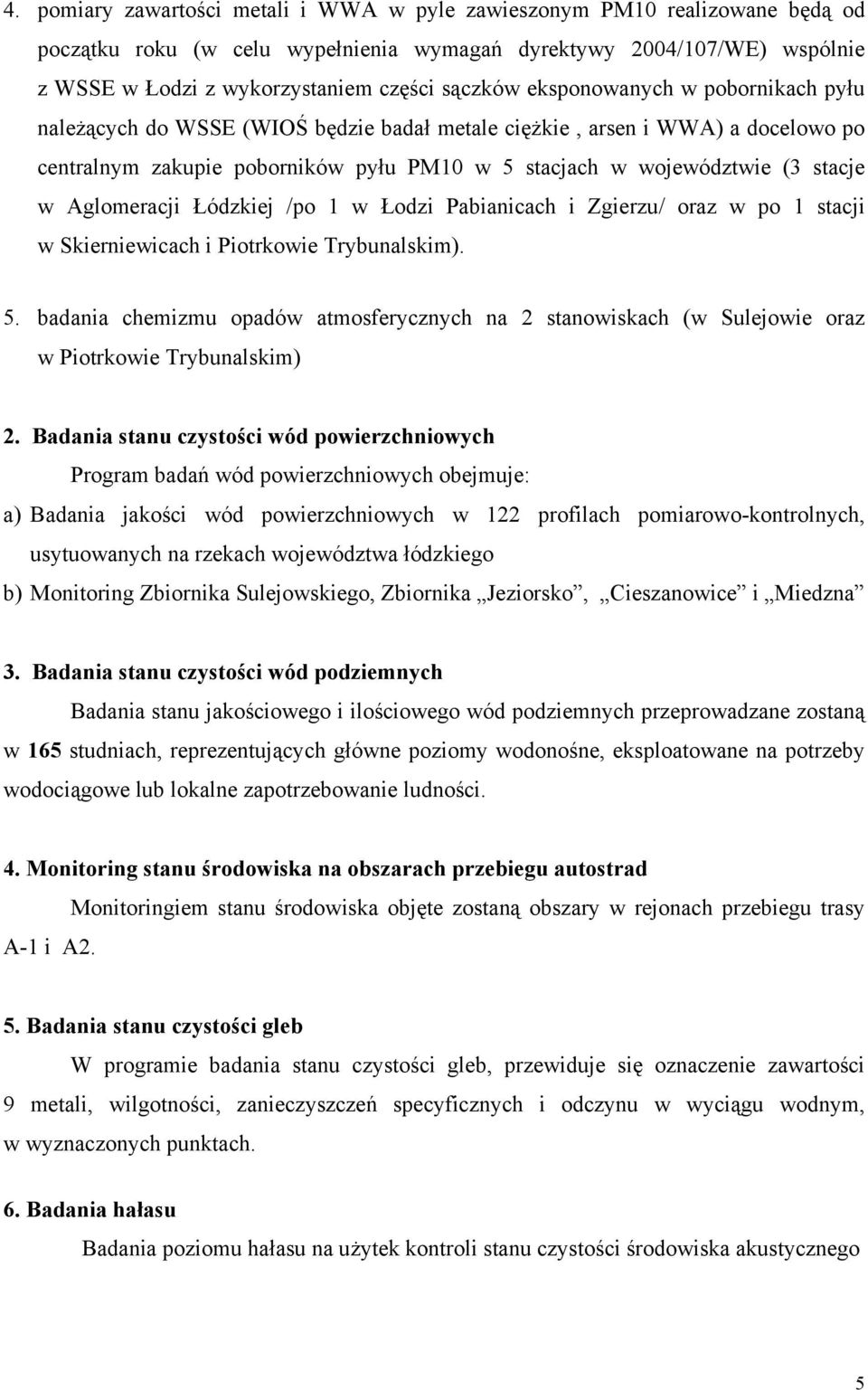 Aglomeracji Łódzkiej /po 1 w Łodzi Pabianicach i Zgierzu/ oraz w po 1 stacji w Skierniewicach i Piotrkowie Trybunalskim). 5.