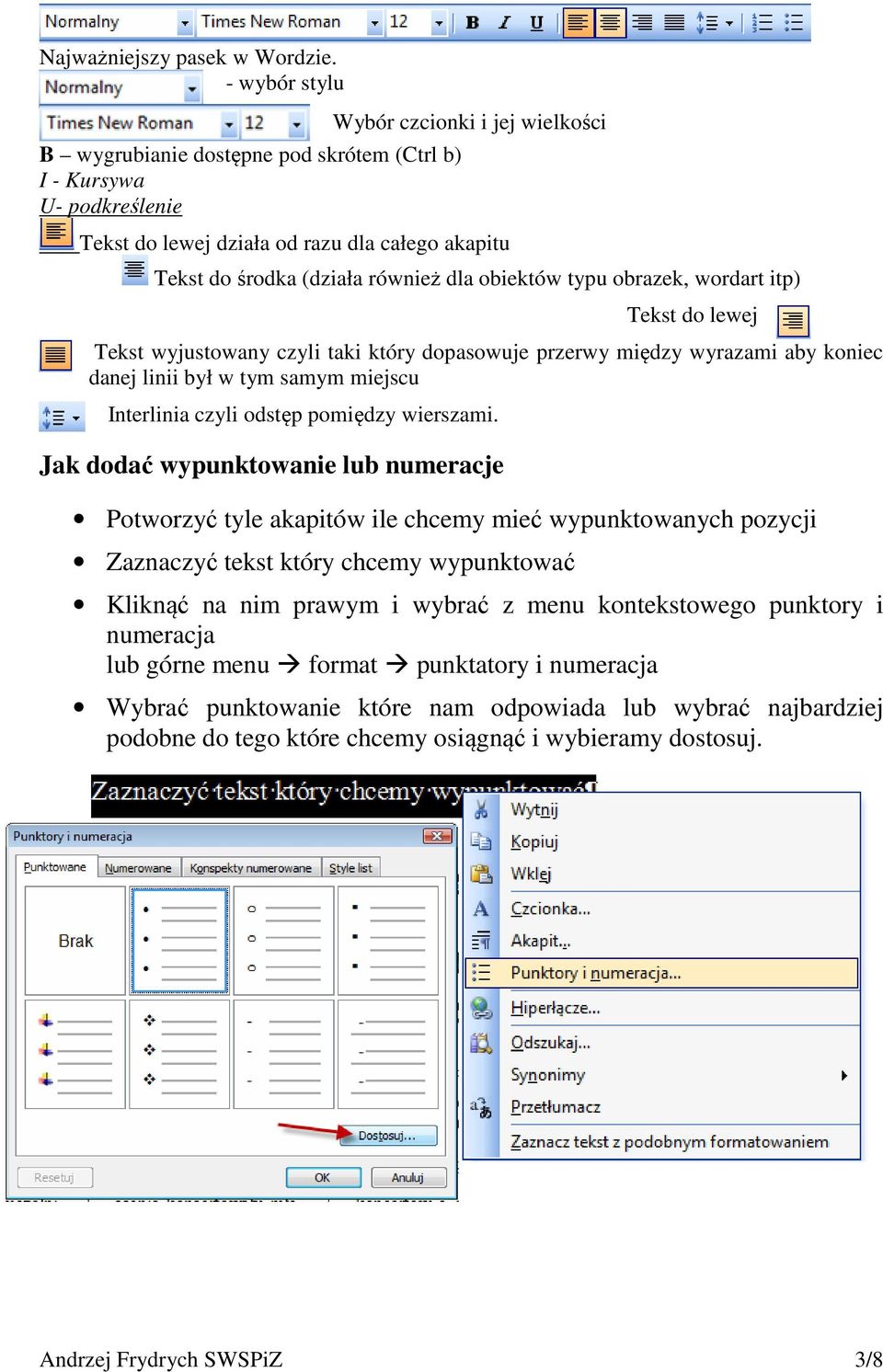 dla obiektów typu obrazek, wordart itp) Tekst do lewej Tekst wyjustowany czyli taki który dopasowuje przerwy między wyrazami aby koniec danej linii był w tym samym miejscu Interlinia czyli odstęp