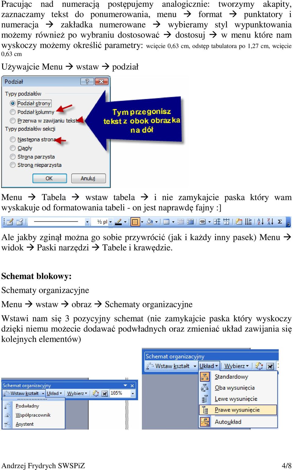 wstaw tabela i nie zamykajcie paska który wam wyskakuje od formatowania tabeli - on jest naprawdę fajny :] Ale jakby zginął można go sobie przywrócić (jak i każdy inny pasek) Menu widok Paski