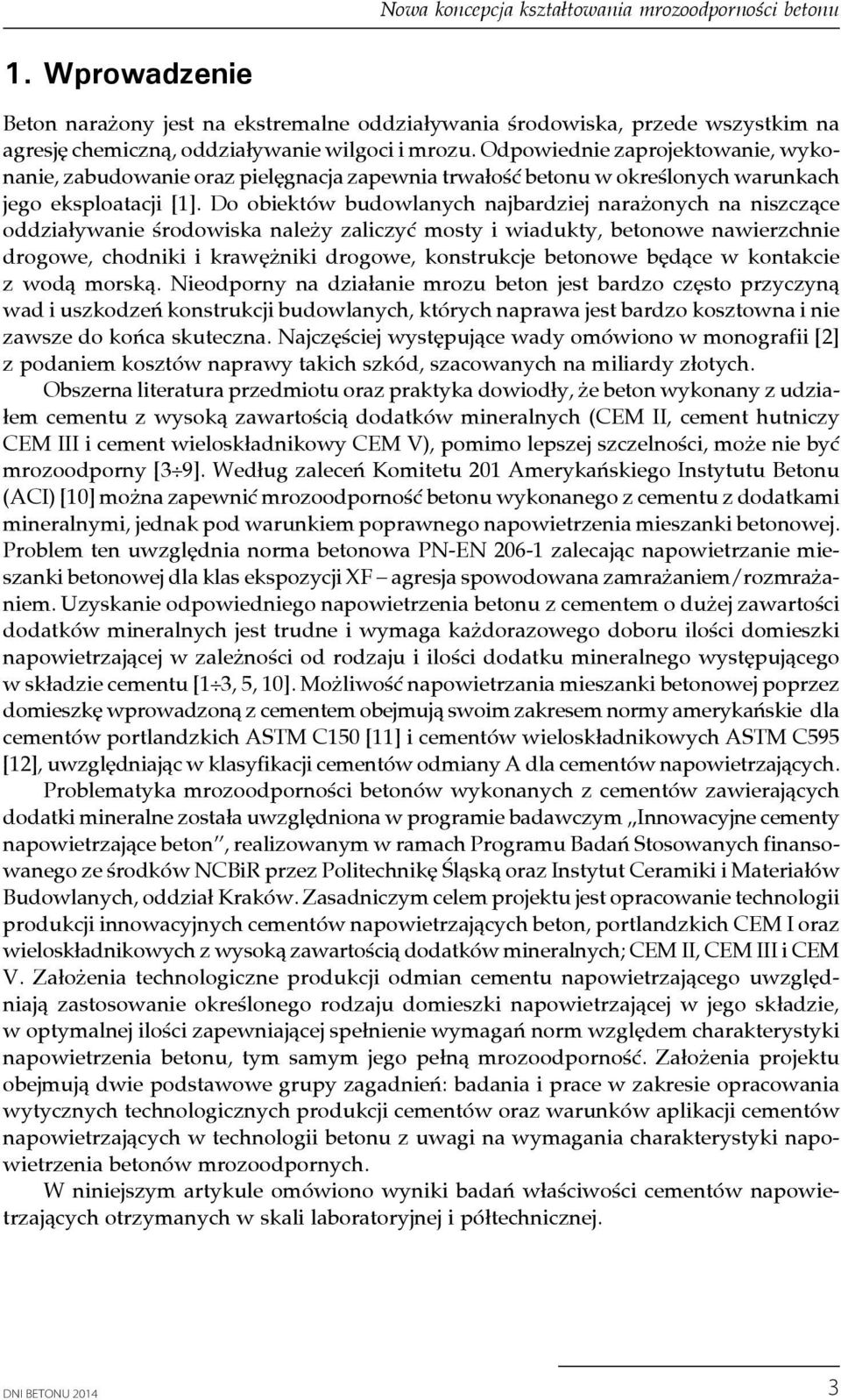 Do obiektów budowlanych najbardziej narażonych na niszczące oddziaływanie środowiska należy zaliczyć mosty i wiadukty, betonowe nawierzchnie drogowe, chodniki i krawężniki drogowe, konstrukcje