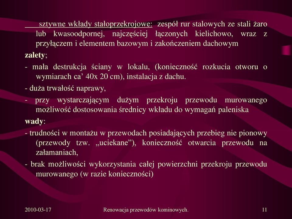 - duża trwałość naprawy, - przy wystarczającym dużym przekroju przewodu murowanego możliwość dostosowania średnicy wkładu do wymagań paleniska wady: - trudności w montażu w przewodach