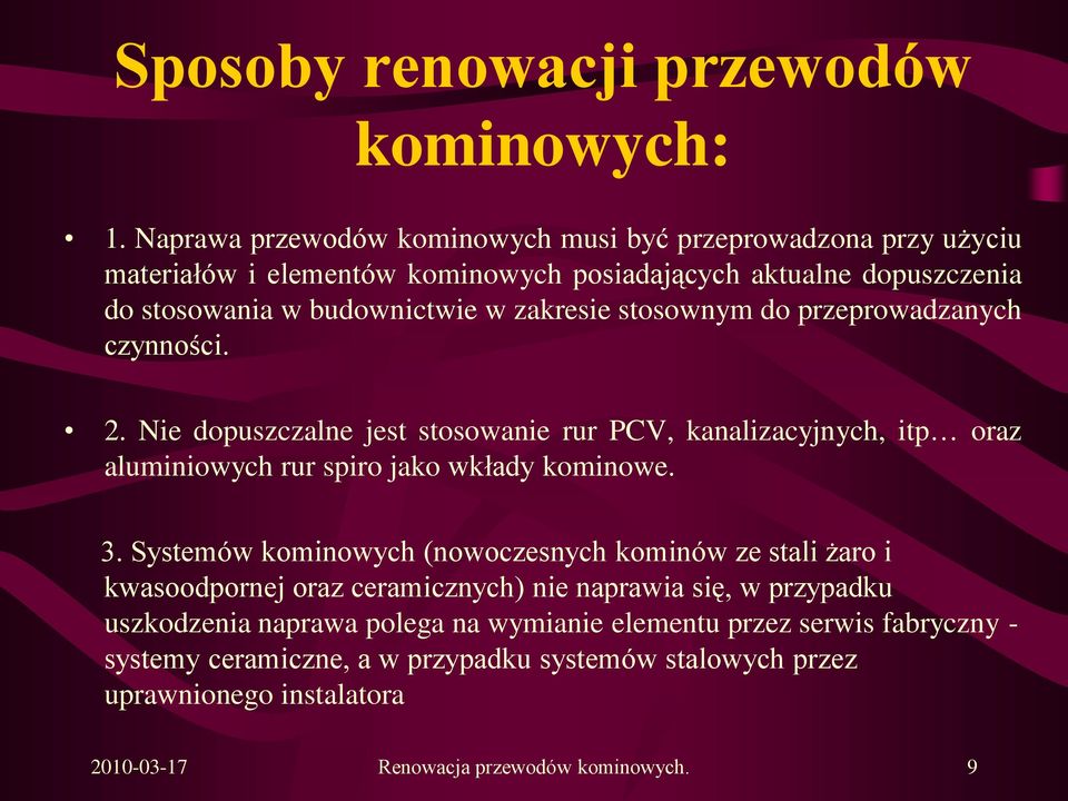 stosownym do przeprowadzanych czynności. 2. Nie dopuszczalne jest stosowanie rur PCV, kanalizacyjnych, itp oraz aluminiowych rur spiro jako wkłady kominowe. 3.