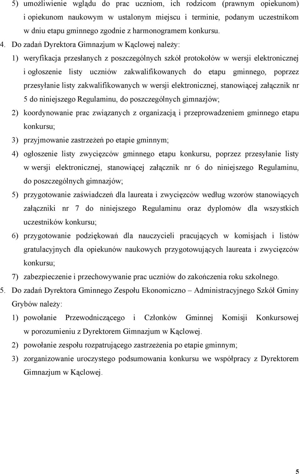 Do zadań Dyrektora Gimnazjum w Kąclowej należy: 1) weryfikacja przesłanych z poszczególnych szkół protokołów w wersji elektronicznej i ogłoszenie listy uczniów zakwalifikowanych do etapu gminnego,