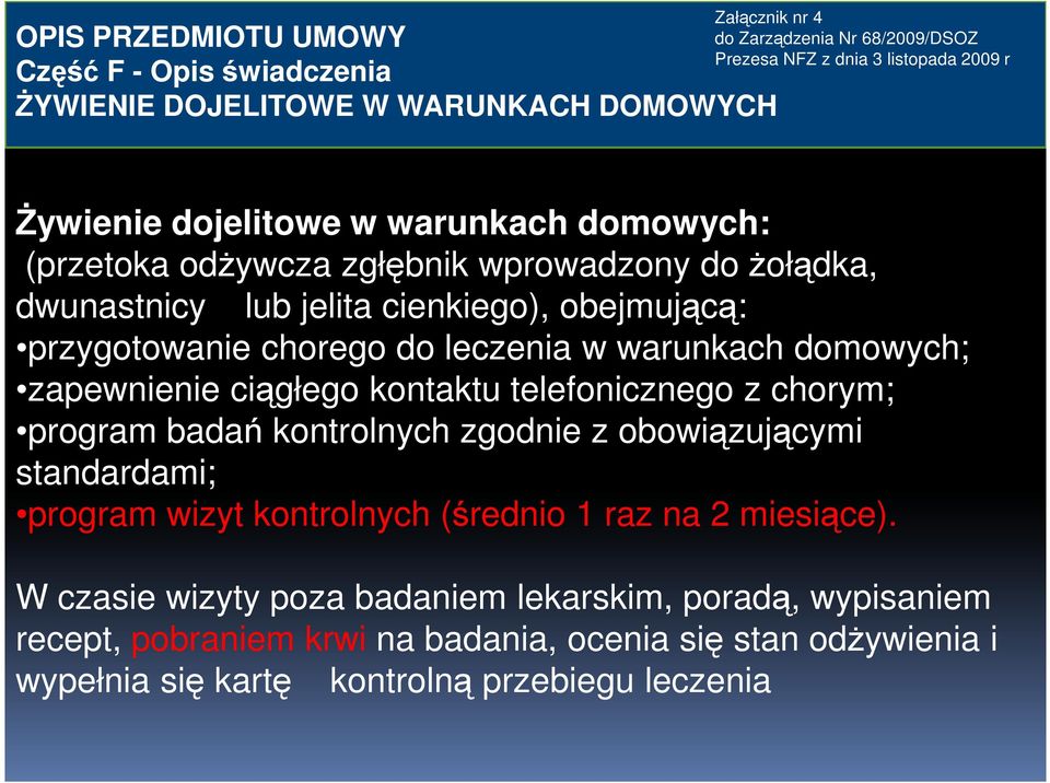 kontaktu telefonicznego z chorym; program badań kontrolnych zgodnie z obowiązującymi standardami; program wizyt kontrolnych (średnio 1 raz na 2 miesiące).