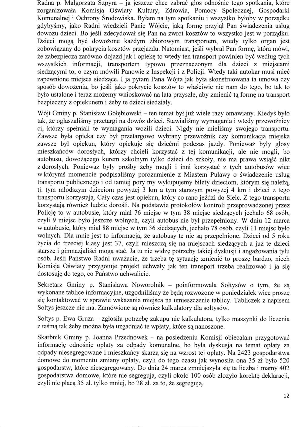 to wszystko jest w porz4dku. Dzieci mogq by6 dowozone kahdym zbiorowym transportem, wtedy tylko organ jest zobowrqzany do pokrycia koszt6w przejazdu.