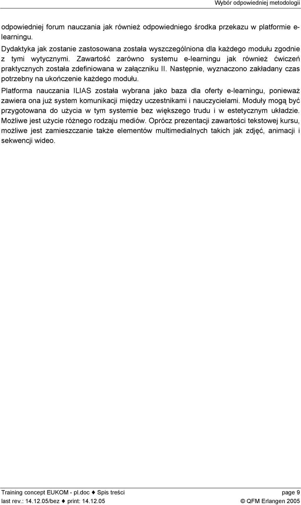 Zawartość zarówno systemu e-learningu jak również ćwiczeń praktycznych została zdefiniowana w załączniku II. Następnie, wyznaczono zakładany czas potrzebny na ukończenie każdego modułu.