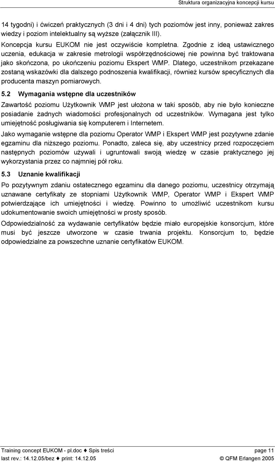 Zgodnie z ideą ustawicznego uczenia, edukacja w zakresie metrologii współrzędnościowej nie powinna być traktowana jako skończona, po ukończeniu poziomu Ekspert WMP.