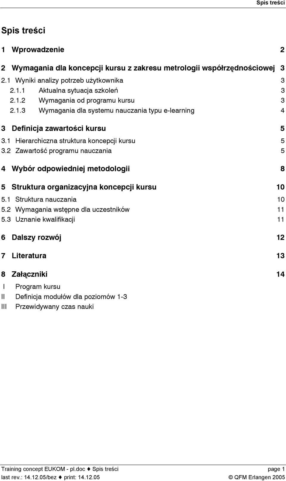 2 Zawartość programu nauczania 5 4 Wybór odpowiedniej metodologii 8 5 Struktura organizacyjna koncepcji kursu 10 5.1 Struktura nauczania 10 5.2 Wymagania wstępne dla uczestników 11 5.