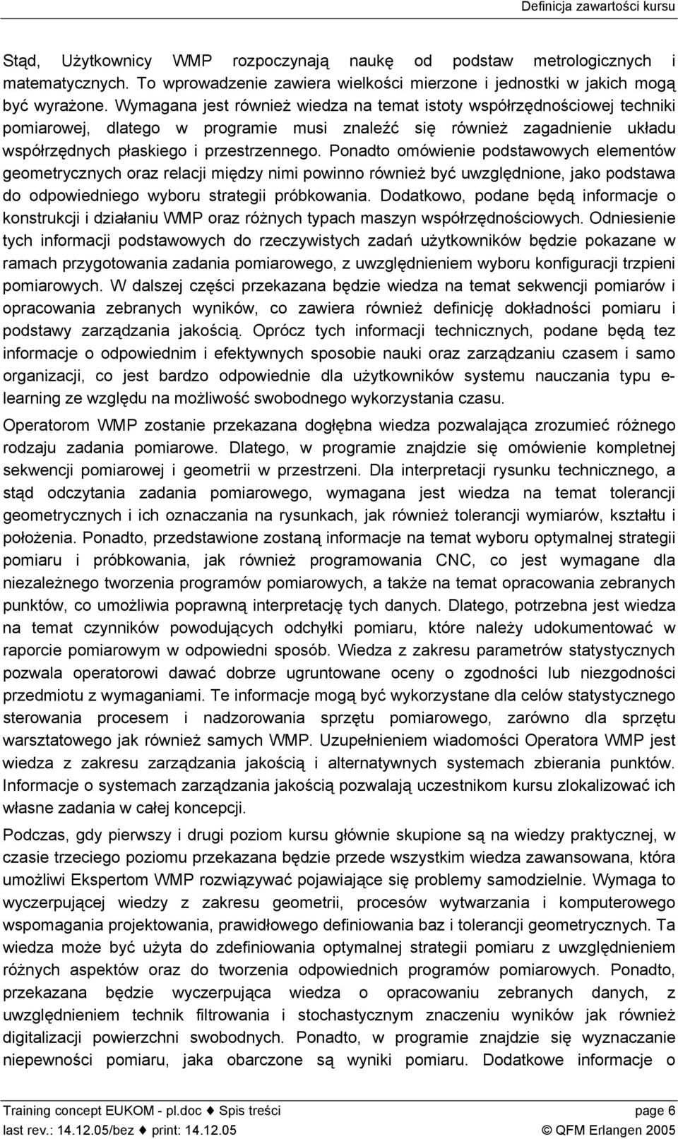 Ponadto omówienie podstawowych elementów geometrycznych oraz relacji między nimi powinno również być uwzględnione, jako podstawa do odpowiedniego wyboru strategii próbkowania.