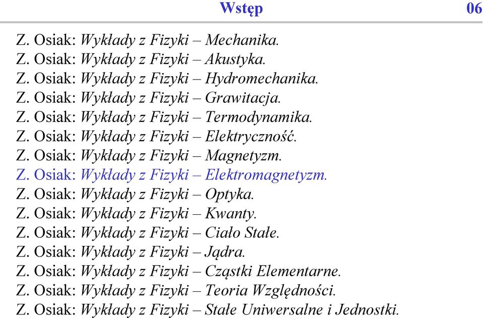 Z. Osiak: Wykłady z Fizyki Optyka. Z. Osiak: Wykłady z Fizyki Kwanty. Z. Osiak: Wykłady z Fizyki Ciało Stałe. Z. Osiak: Wykłady z Fizyki Jądra. Z. Osiak: Wykłady z Fizyki Cząstki Elementarne.