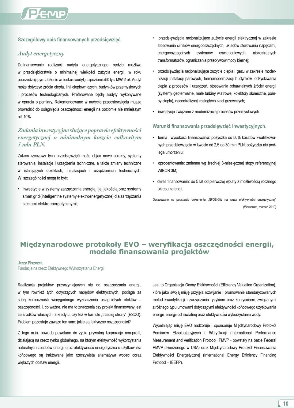 poziomie 50 tys. MWh/rok. Audyt może dotyczyć źródła ciepła, linii ciepłowniczych, budynków przemysłowych i procesów technologicznych. Preferowane będą audyty wykonywane w oparciu o pomiary.