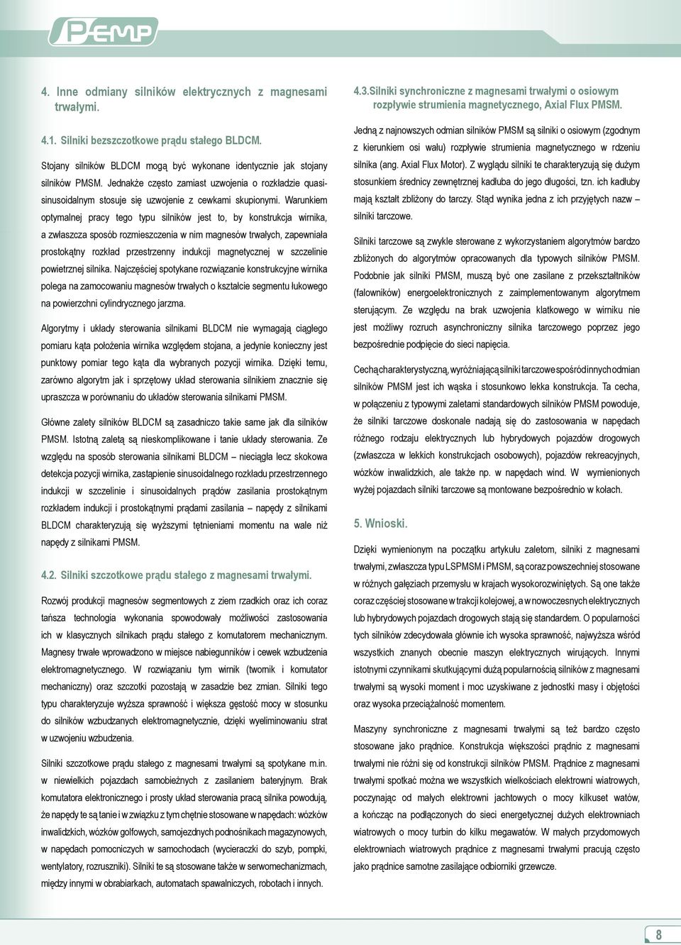 Warunkiem optymalnej pracy tego typu silników jest to, by konstrukcja wirnika, a zwłaszcza sposób rozmieszczenia w nim magnesów trwałych, zapewniała prostokątny rozkład przestrzenny indukcji
