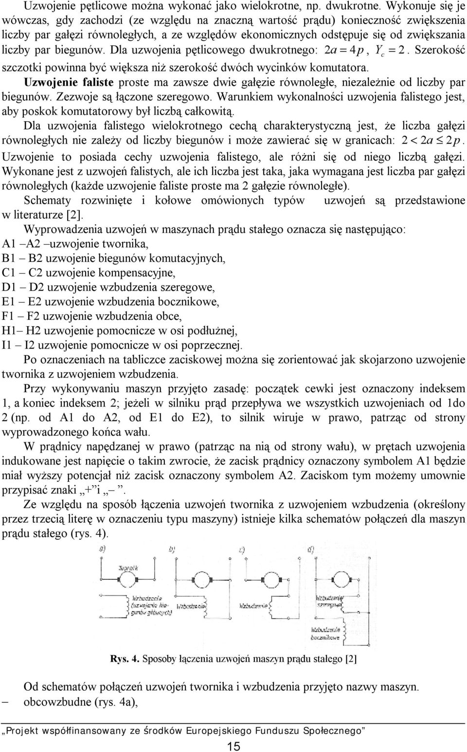 biegunów. Dla uzwojenia pętlicowego dwukrotnego: 2 a = 4 p, Y c = 2. Szerokość szczotki powinna być większa niż szerokość dwóch wycinków komutatora.