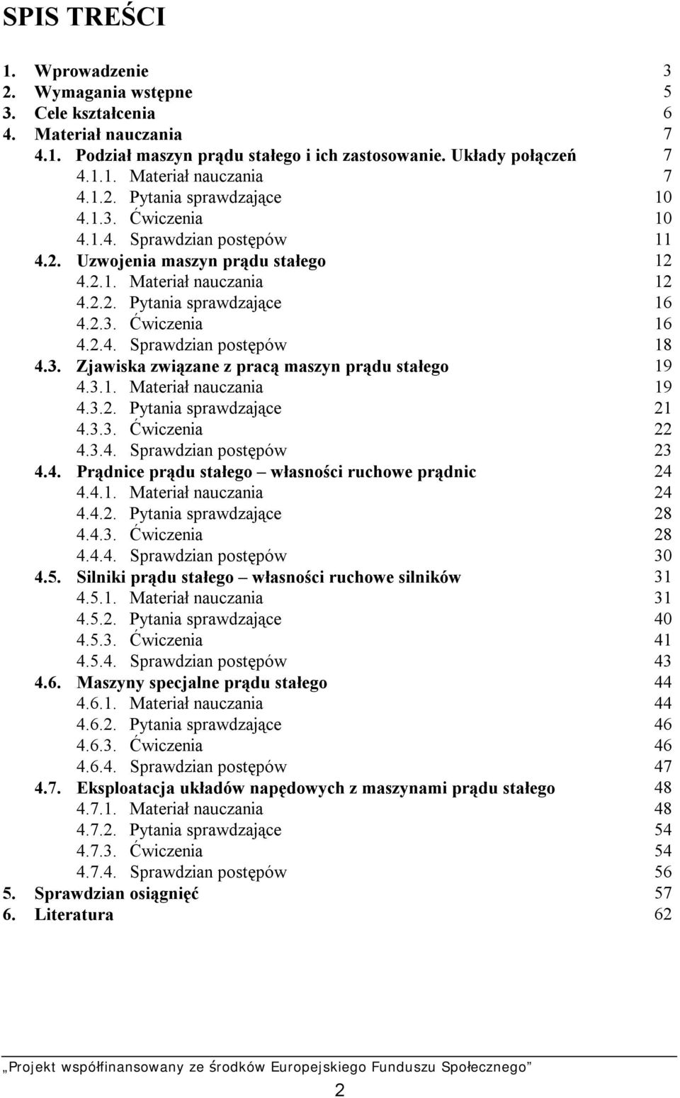 3. Zjawiska związane z pracą maszyn prądu stałego 19 4.3.1. Materiał nauczania 19 4.3.2. Pytania sprawdzające 21 4.3.3. Ćwiczenia 22 4.3.4. Sprawdzian postępów 23 4.4. Prądnice prądu stałego własności ruchowe prądnic 24 4.