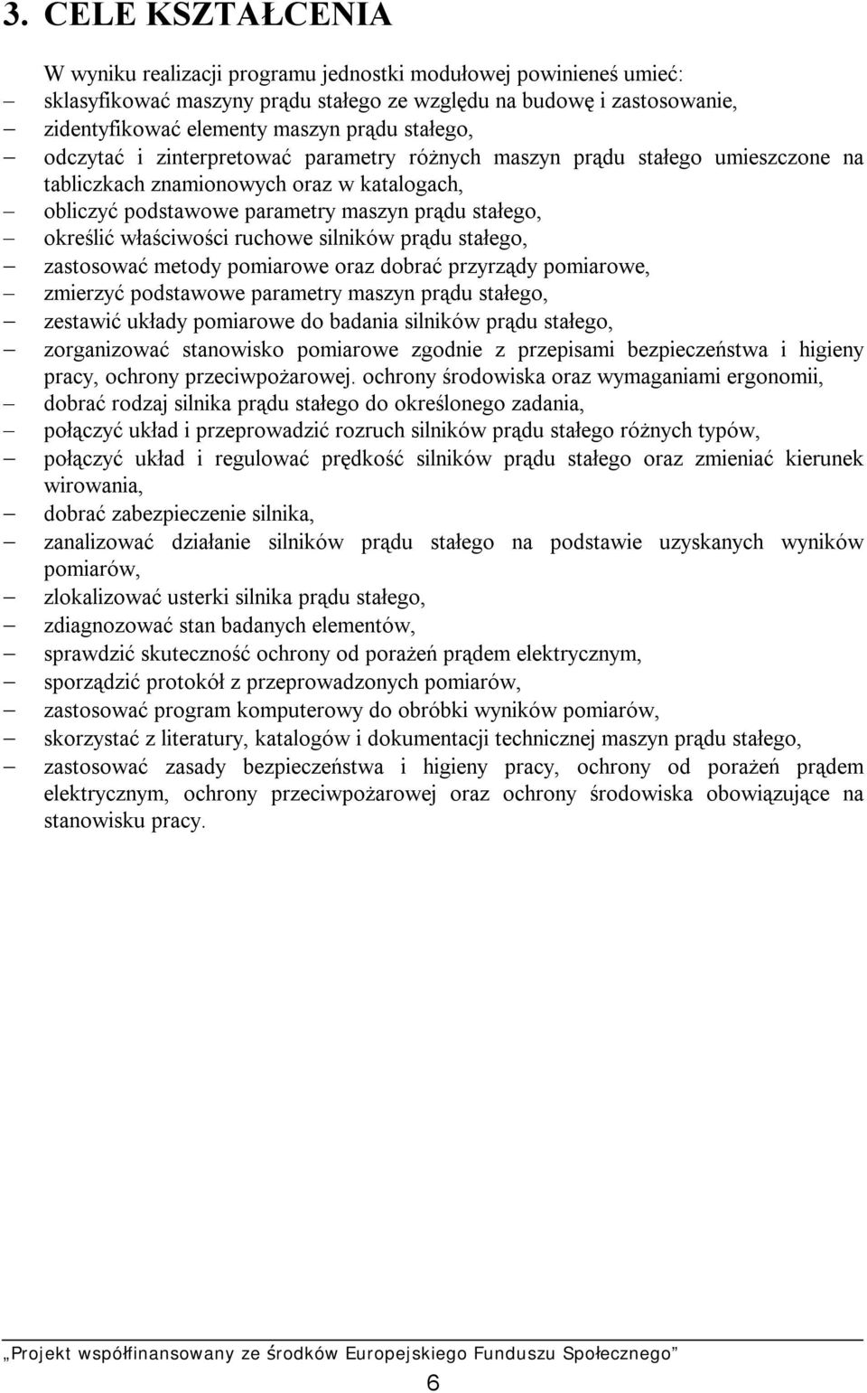 właściwości ruchowe silników prądu stałego, zastosować metody pomiarowe oraz dobrać przyrządy pomiarowe, zmierzyć podstawowe parametry maszyn prądu stałego, zestawić układy pomiarowe do badania