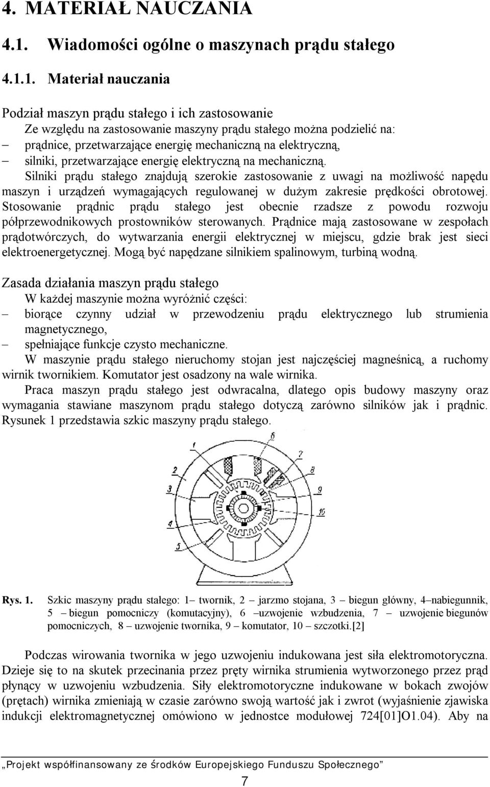 1. Materiał nauczania Podział maszyn prądu stałego i ich zastosowanie Ze względu na zastosowanie maszyny prądu stałego można podzielić na: prądnice, przetwarzające energię mechaniczną na elektryczną,