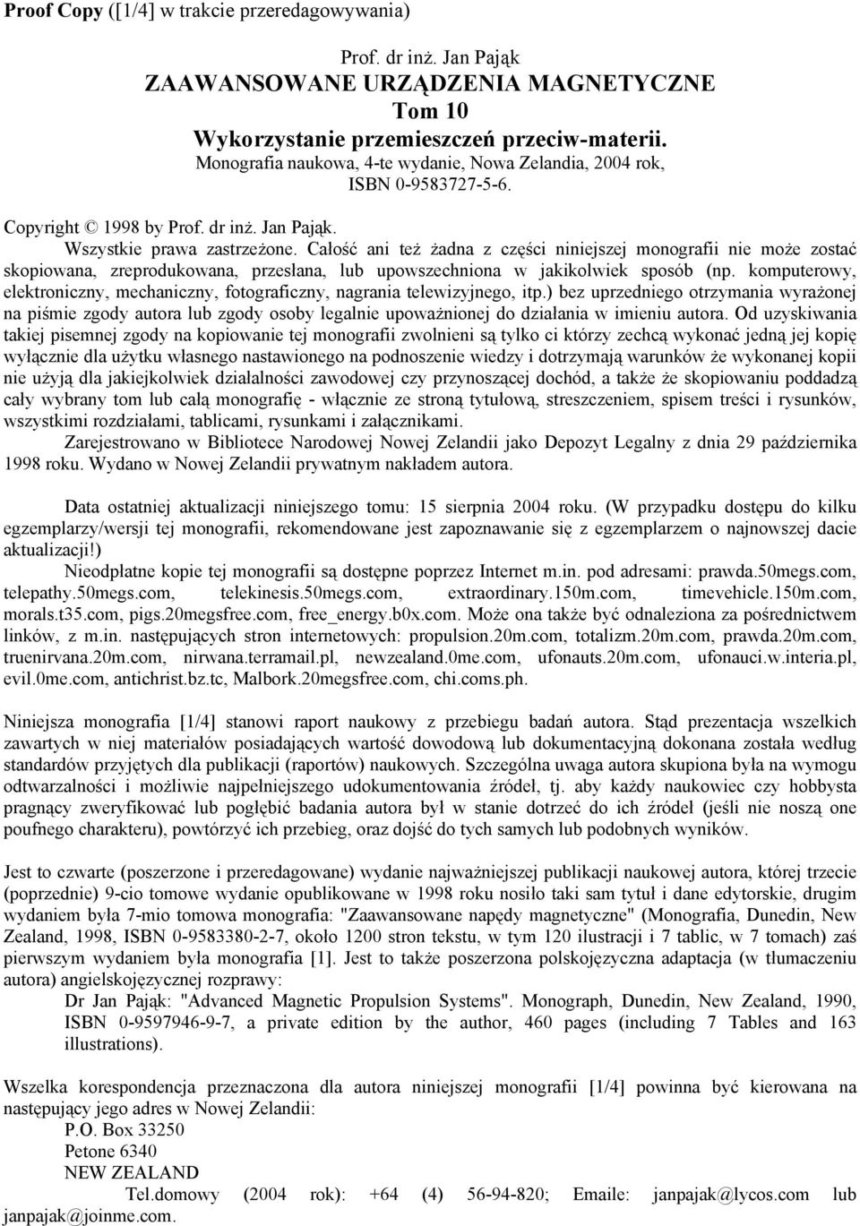 Całość ani też żadna z części niniejszej monografii nie może zostać skopiowana, zreprodukowana, przesłana, lub upowszechniona w jakikolwiek sposób (np.