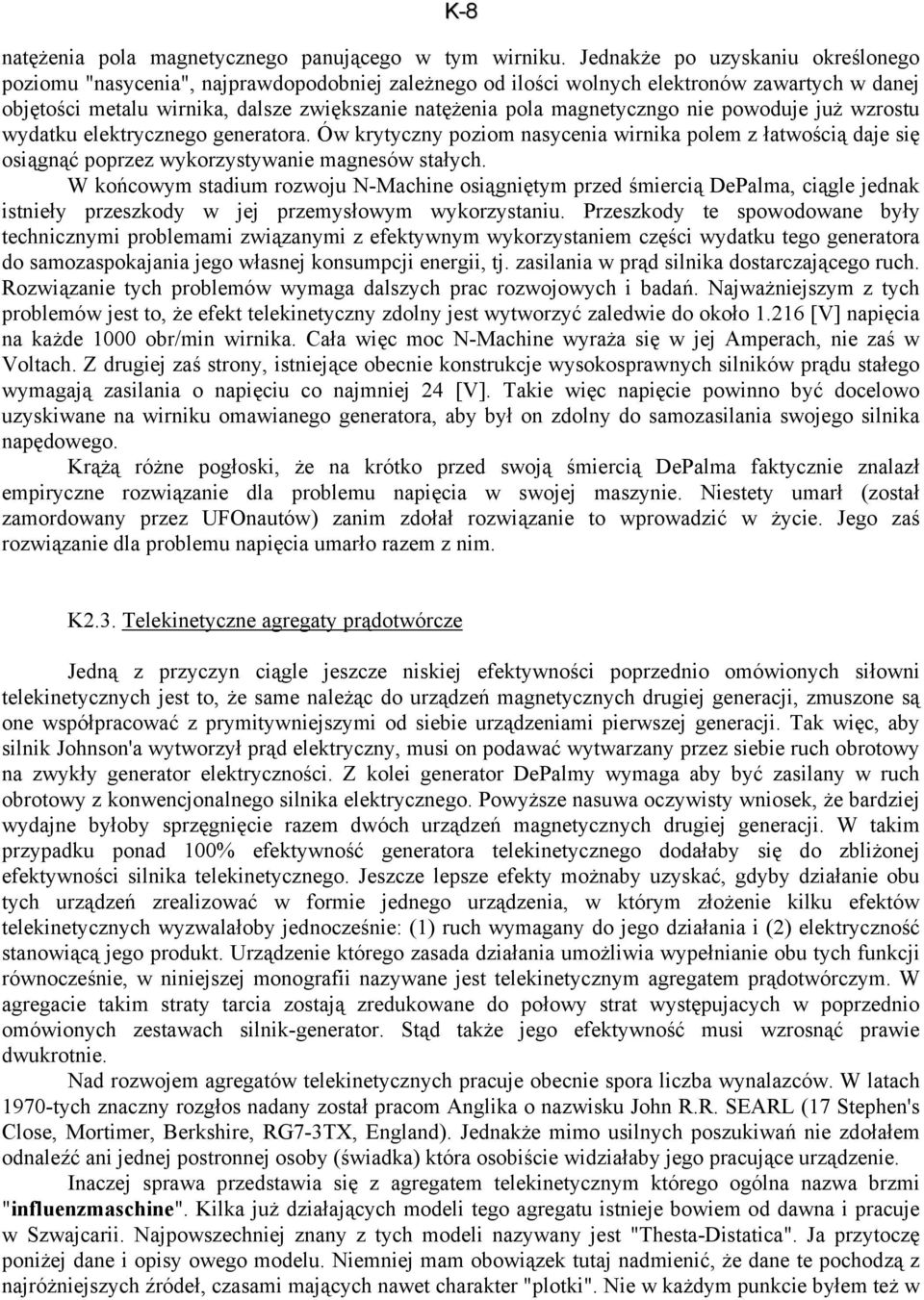 magnetyczngo nie powoduje już wzrostu wydatku elektrycznego generatora. Ów krytyczny poziom nasycenia wirnika polem z łatwością daje się osiągnąć poprzez wykorzystywanie magnesów stałych.