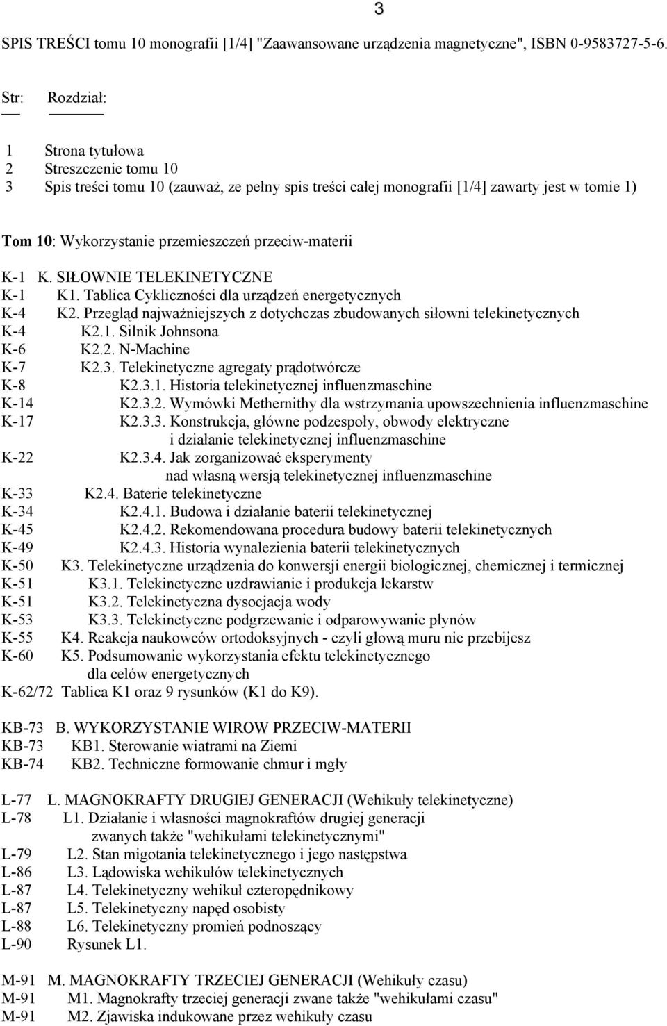 przeciw-materii K-1 K. SIŁOWNIE TELEKINETYCZNE K-1 K1. Tablica Cykliczności dla urządzeń energetycznych K-4 K2. Przegląd najważniejszych z dotychczas zbudowanych siłowni telekinetycznych K-4 K2.1. Silnik Johnsona K-6 K2.
