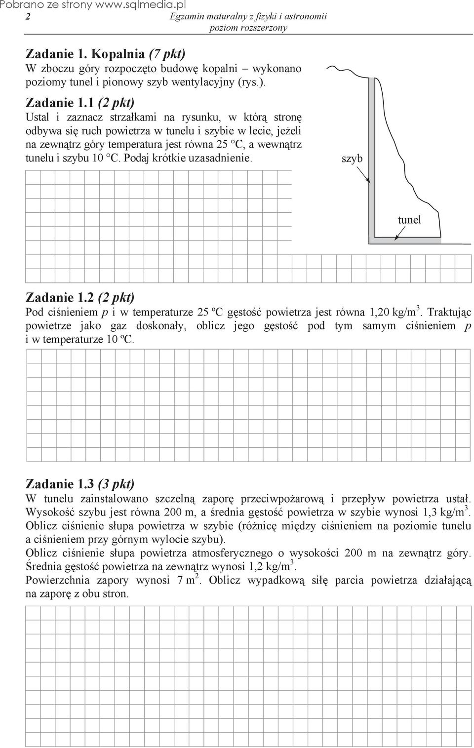 1 (2 pkt) Ustal i zaznacz strza kami na rysunku, w któr stron odbywa si ruch powietrza w tunelu i szybie w lecie, je eli na zewn trz góry temperatura jest równa 25 C, a wewn trz tunelu i szybu 10 C.