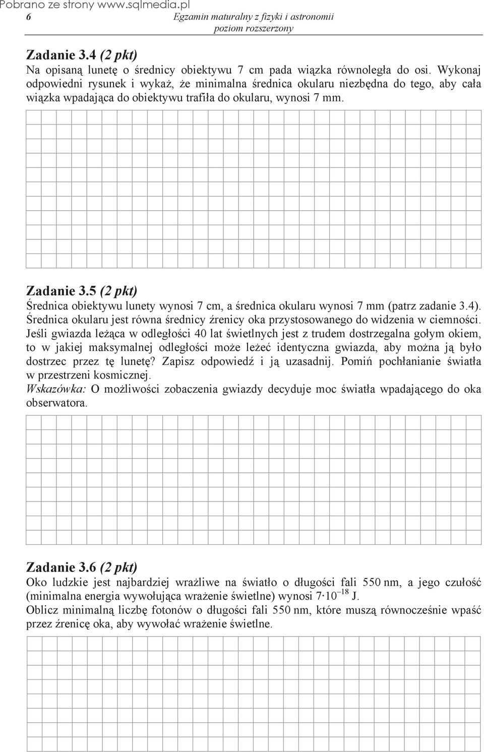 5 (2 pkt) rednica obiektywu lunety wynosi 7 cm, a rednica okularu wynosi 7 mm (patrz zadanie 3.4). rednica okularu jest równa rednicy renicy oka przystosowanego do widzenia w ciemno ci.