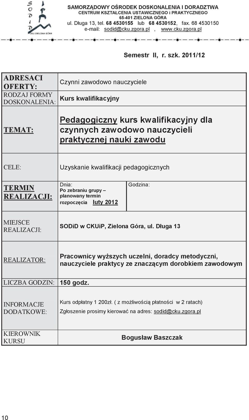 2011/12 Czynni zawodowo nauczyciele Kurs kwalifikacyjny programowej z chemii Pedagogiczny kurs kwalifikacyjny dla czynnych zawodowo nauczycieli praktycznej nauki zawodu CELE/TREŚCI: Liniowy układ