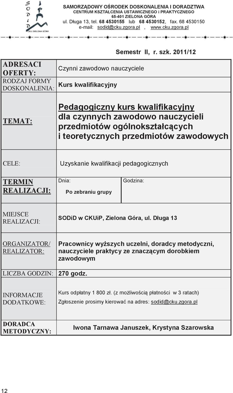 ogólnokształcących i teoretycznych Liniowy układ przedmiotów treści programowych zagrożenia, zawodowych ale i szanse na CELE/TREŚCI: Uzyskanie kwalifikacji pedagogicznych Po zebraniu grupy 12.03.
