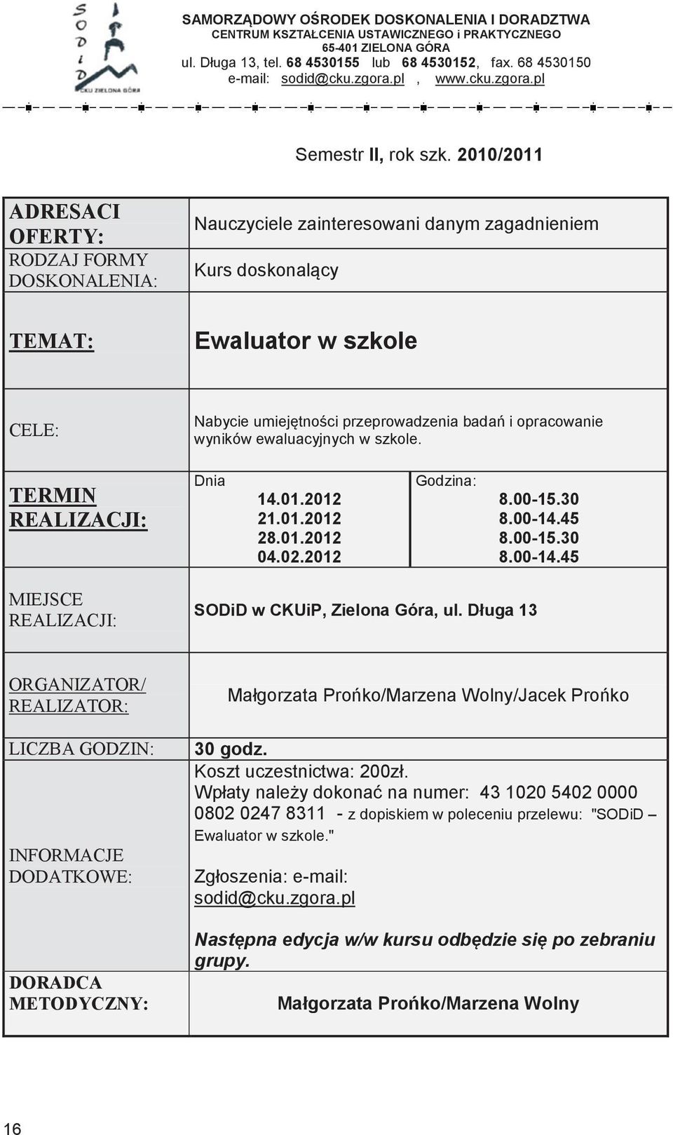 2010/2011 Nauczyciele zainteresowani danym zagadnieniem Kurs doskonalący programowej z chemii Ewaluator w szkole Liniowy układ treści programowych zagrożenia, ale i szanse na zwiększenie